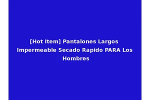 [Hot Item] Pantalones Largos Impermeable Secado Rapido PARA Los Hombres