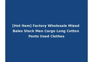 [Hot Item] Factory Wholesale Mixed Bales Stock Men Cargo Long Cotton Pants Used Clothes