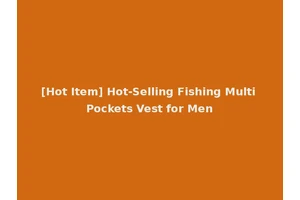 [Hot Item] Hot-Selling Fishing Multi Pockets Vest for Men