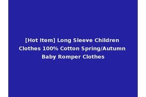 [Hot Item] Long Sleeve Children Clothes 100% Cotton Spring/Autumn Baby Romper Clothes