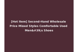 [Hot Item] Second-Hand Wholesale Price Mixed Styles Comfortable Used Men's Shoes