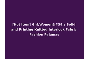 [Hot Item] Girl/Women's Solid and Printing Knitted Interlock Fabric Fashion Pajamas