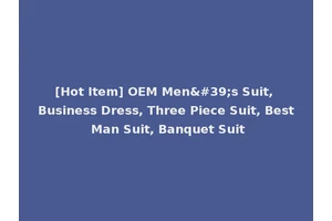 [Hot Item] OEM Men's Suit, Business Dress, Three Piece Suit, Best Man Suit, Banquet Suit