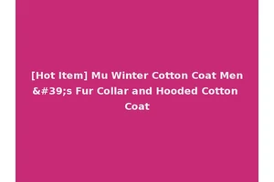 [Hot Item] Mu Winter Cotton Coat Men's Fur Collar and Hooded Cotton Coat