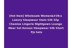 [Hot Item] Wholesale Women's Luxury Sleepwear Stain Silk Slip Chemise Lingerie Nightgown Lounge Wear Set Korean Sleepwear Silk Short Pjs Sets
