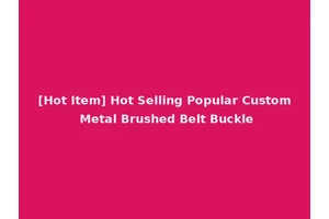 [Hot Item] Hot Selling Popular Custom Metal Brushed Belt Buckle