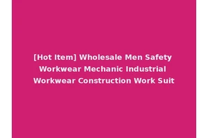 [Hot Item] Wholesale Men Safety Workwear Mechanic Industrial Workwear Construction Work Suit