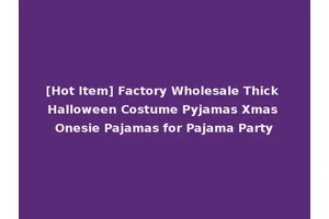 [Hot Item] Factory Wholesale Thick Halloween Costume Pyjamas Xmas Onesie Pajamas for Pajama Party
