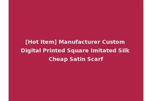 [Hot Item] Manufacturer Custom Digital Printed Square Imitated Silk Cheap Satin Scarf