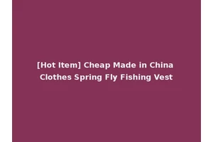 [Hot Item] Cheap Made in China Clothes Spring Fly Fishing Vest