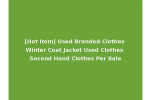 [Hot Item] Used Branded Clothes Winter Coat Jacket Used Clothes Second Hand Clothes Per Bale