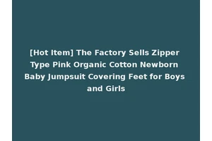 [Hot Item] The Factory Sells Zipper Type Pink Organic Cotton Newborn Baby Jumpsuit Covering Feet for Boys and Girls