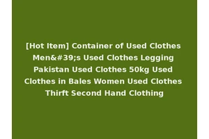 [Hot Item] Container of Used Clothes Men's Used Clothes Legging Pakistan Used Clothes 50kg Used Clothes in Bales Women Used Clothes Thirft Second Hand Clothing