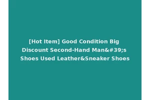 [Hot Item] Good Condition Big Discount Second-Hand Man's Shoes Used Leather&Sneaker Shoes