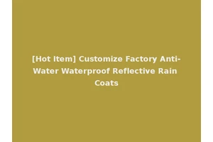 [Hot Item] Customize Factory Anti-Water Waterproof Reflective Rain Coats