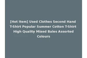 [Hot Item] Used Clothes Second Hand T-Shirt Popular Summer Cotton T-Shirt High Quality Mixed Bales Assorted Colours