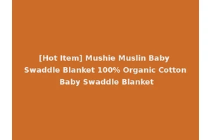 [Hot Item] Mushie Muslin Baby Swaddle Blanket 100% Organic Cotton Baby Swaddle Blanket
