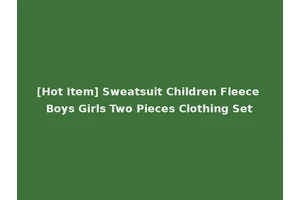 [Hot Item] Sweatsuit Children Fleece Boys Girls Two Pieces Clothing Set