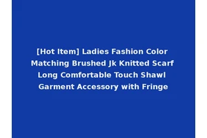 [Hot Item] Ladies Fashion Color Matching Brushed Jk Knitted Scarf Long Comfortable Touch Shawl Garment Accessory with Fringe