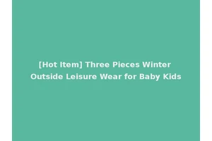[Hot Item] Three Pieces Winter Outside Leisure Wear for Baby Kids
