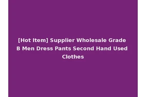 [Hot Item] Supplier Wholesale Grade B Men Dress Pants Second Hand Used Clothes