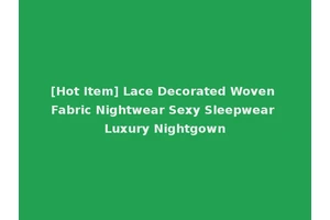 [Hot Item] Lace Decorated Woven Fabric Nightwear Sexy Sleepwear Luxury Nightgown