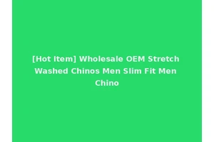 [Hot Item] Wholesale OEM Stretch Washed Chinos Men Slim Fit Men Chino