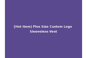 [Hot Item] Plus Size Custom Logo Sleeveless Vest