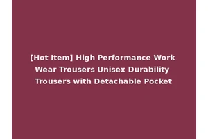 [Hot Item] High Performance Work Wear Trousers Unisex Durability Trousers with Detachable Pocket
