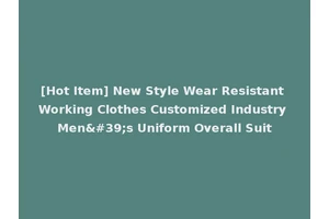 [Hot Item] New Style Wear Resistant Working Clothes Customized Industry Men's Uniform Overall Suit