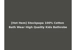 [Hot Item] Stockpapa 100% Cotton Bath Wear High Quality Kids Bathrobe