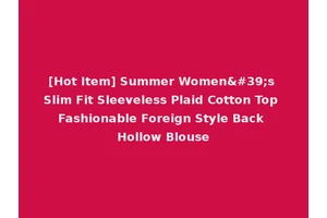 [Hot Item] Summer Women's Slim Fit Sleeveless Plaid Cotton Top Fashionable Foreign Style Back Hollow Blouse