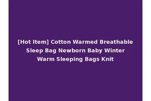 [Hot Item] Cotton Warmed Breathable Sleep Bag Newborn Baby Winter Warm Sleeping Bags Knit