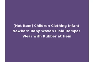 [Hot Item] Children Clothing Infant Newborn Baby Woven Plaid Romper Wear with Rubber at Hem