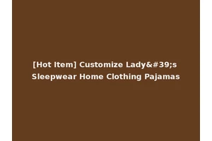 [Hot Item] Customize Lady's Sleepwear Home Clothing Pajamas