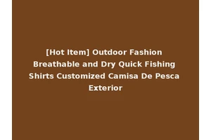 [Hot Item] Outdoor Fashion Breathable and Dry Quick Fishing Shirts Customized Camisa De Pesca Exterior