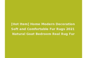 [Hot Item] Home Modern Decoration Soft and Comfortable Fur Rugs 2021 Natural Goat Bedroom Real Rug Fur