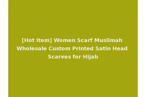 [Hot Item] Women Scarf Muslimah Wholesale Custom Printed Satin Head Scarves for Hijab