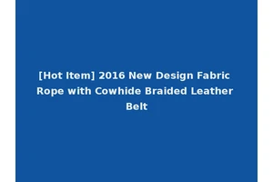 [Hot Item] 2016 New Design Fabric Rope with Cowhide Braided Leather Belt