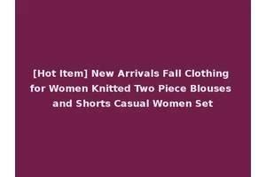 [Hot Item] New Arrivals Fall Clothing for Women Knitted Two Piece Blouses and Shorts Casual Women Set