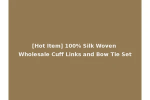 [Hot Item] 100% Silk Woven Wholesale Cuff Links and Bow Tie Set