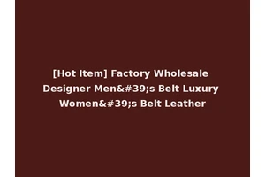 [Hot Item] Factory Wholesale Designer Men's Belt Luxury Women's Belt Leather