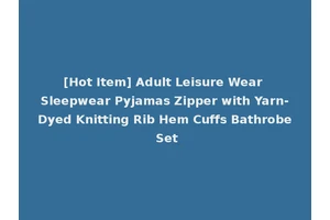 [Hot Item] Adult Leisure Wear Sleepwear Pyjamas Zipper with Yarn-Dyed Knitting Rib Hem Cuffs Bathrobe Set
