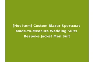 [Hot Item] Custom Blazer Sportcoat Made-to-Measure Wedding Suits Bespoke Jacket Men Suit