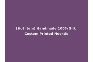 [Hot Item] Handmade 100% Silk Custom Printed Necktie