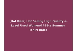 [Hot Item] Hot Selling High Quality a-Level Used Women's Summer Tshirt Bales