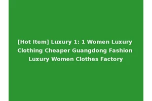 [Hot Item] Luxury 1: 1 Women Luxury Clothing Cheaper Guangdong Fashion Luxury Women Clothes Factory