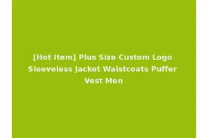 [Hot Item] Plus Size Custom Logo Sleeveless Jacket Waistcoats Puffer Vest Men