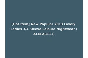 [Hot Item] New Popular 2013 Lovely Ladies 3/4 Sleeve Leisure Nightwear (ALM-A3111)