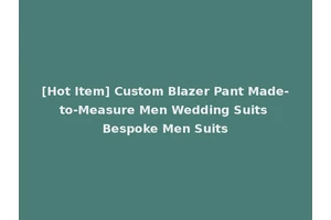 [Hot Item] Custom Blazer Pant Made-to-Measure Men Wedding Suits Bespoke Men Suits